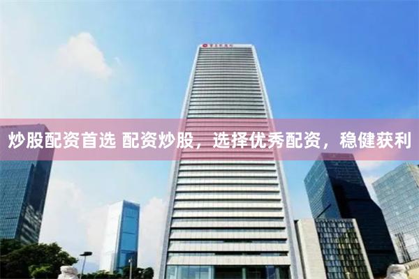 炒股配資首選 配資炒股，選擇優秀配資，穩健獲利